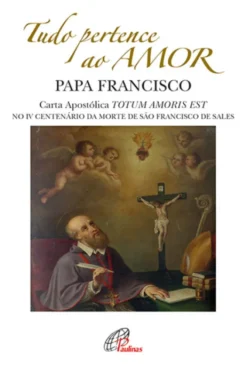 Tudo Pertence ao Amor - Carta Apostólica TOTUM AMORIS EST no IV Centenário da Mortede São Francisco de Sales