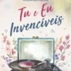 Tu e eu, Invencíveis
