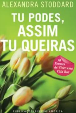 Tu Podes, Assim Tu Queiras - 50 Formas de Viver uma Vida Boa