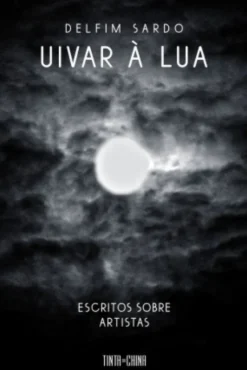 Uivar à Lua - Escritos sobre Artistas