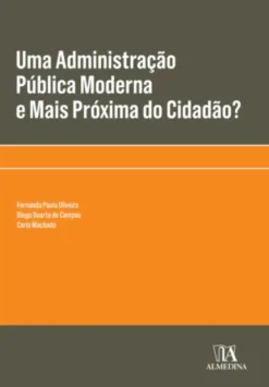 Uma Administração Pública Moderna e Mais Próxima do Cidadão?- (quatro textos)