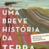 Uma Breve História da Terra - Quatro Mil Milhões de Anos em Oito Capítulos