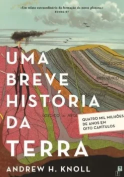 Uma Breve História da Terra - Quatro Mil Milhões de Anos em Oito Capítulos