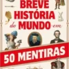 Uma Breve História do Mundo em 50 Mentiras