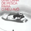 Uma Cana de Pesca Para o Meu Avô
