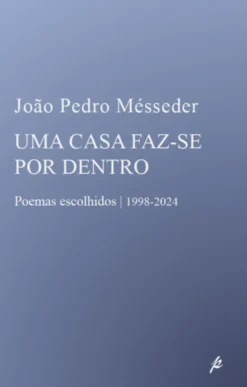 Uma Casa Faz-se por Dentro - Poemas Escolhidos 1998-2024