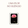 Uma Flor No Silêncio