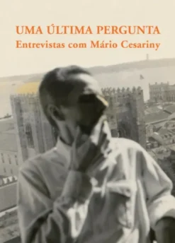 Uma Última Pergunta - Entrevistas com Mário Cesariny (1952-2006)