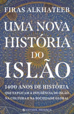 Uma Nova História do Islão - 1400 anos de História que explicam a influência do Islão na cultura e na sociedade global
