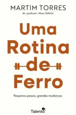 Uma Rotina de Ferro - Pequenos Passos, Grandes Mudanças