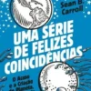 Uma Série de Felizes Coincidências - O Acaso e a Criação do Planeta, da Vida e do Ser Humano