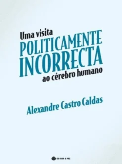 Uma Visita Politicamente Incorrecta ao Cérebro Humano