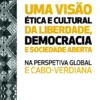 Uma Visão Ética e Cultural da Liberdade, Democracia e Sociedade Aberta na Perspetiva Global e Cabo-Verdiana
