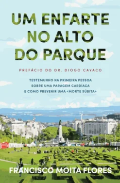 Um Enfarte no Alto do Parque - Testemunho na Primeira Pessoa sobre uma Paragem Cardíaca e como Prevenir uma «Morte Súbita»