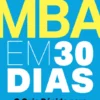 Um MBA em 30 Dias - O Guia Rápido para o Sucesso Empresarial