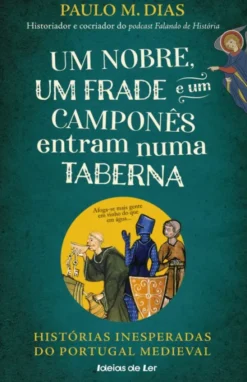 Um Nobre, um Frade e um Camponês Entram numa Taberna - Histórias Inesperadas do Portugal Medieval