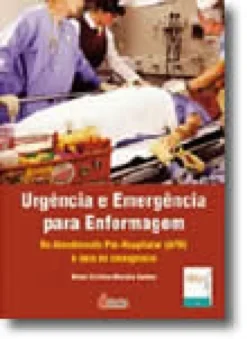 Urgência e Emergência para a Enfermagem - Do Atendimento Pré-Hospitalar (APH) à Sala de Emergência