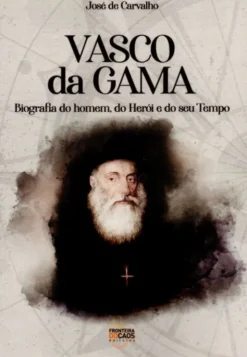 Vasco da Gama - Biografia do Homem, do Herói e do Seu Tempo
