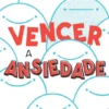 Vencer A Ansiedade - O Guia Escrito Por Quem A Viveu