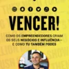 Vencer - Como os Empreendedores criam os seus Negócios e Influência - e como Tu também Podes