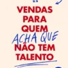 Vendas para Quem (Acha que) Não Tem Talento