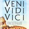 VENI ? VIDI ? VICI Tudo o Que Sempre Quis Saber Sobre os Romanos Mas Teve Medo de Perguntar