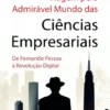 Viagem pelo Admirável Mundo das Ciências Empresariais - De Fernando Pessoa à Revolução Digital