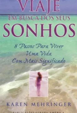 Viaje em Busca dos Seus Sonhos - 8 Passos Para Viver Um Vida Com Mais Significado