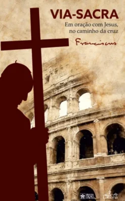 Via-Sacra - Em Oração com Jesus no Caminho da Cruz