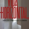 Vida Horizontal - Variações sobre o Ócio e a Demora