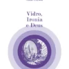 Vidro, Ironia e Deus