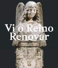Vi O Reino Renovar - Arte do Tempo de D. Manuel