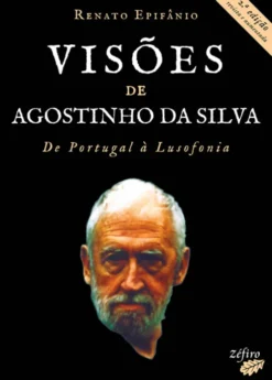 Visões de Agostinho da Silva - De Portugal à Lusofonia