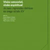 Visão Sensorial, Visão Espiritual - As suas Expressões Ibéricas no Longo Século XV
