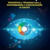 Visualização de Informação - Princípios e Técnicas para a Compreensão e Comunicação de Dados