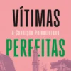 Vítimas Perfeitas - A Condição Palestiniana